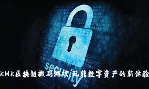 KMK区块链搬砖游戏：玩转数字资产的新体验