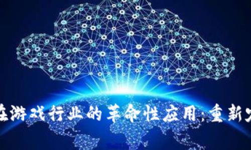 区块链技术在游戏行业的革命性应用：重新定义玩家体验