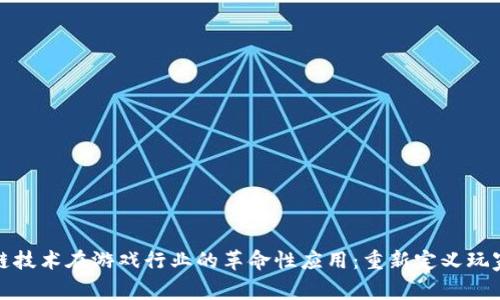区块链技术在游戏行业的革命性应用：重新定义玩家体验