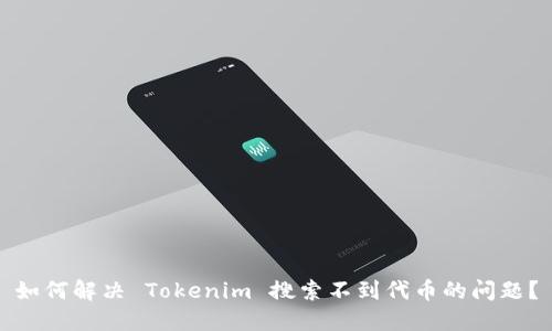 如何解决 Tokenim 搜索不到代币的问题？