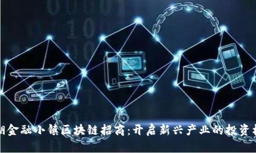 湘湖金融小镇区块链招商：开启新兴产业的投资机遇