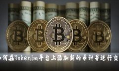 如何在Tokenim平台上添加新的币种并进行交易