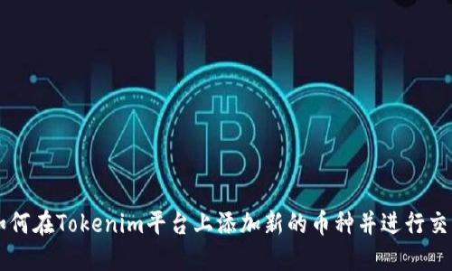如何在Tokenim平台上添加新的币种并进行交易