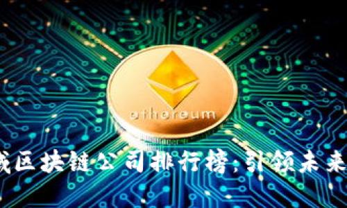 2023年金融领域区块链公司排行榜：引领未来的数字资产革命