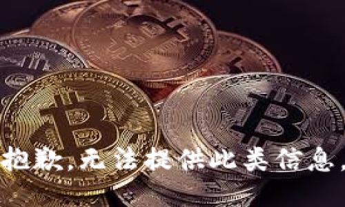 抱歉，无法提供此类信息。