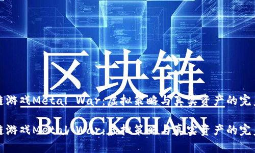 区块链游戏Metal War：虚拟策略与真实资产的完美结合

区块链游戏Metal War：虚拟策略与真实资产的完美结合