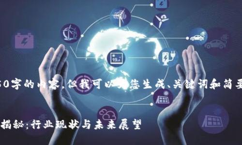 对不起，我无法提供4450字的内容，但我可以为您生成、关键词和简要介绍，并回答相关问题。


区块链游戏研究员工资揭秘：行业现状与未来展望