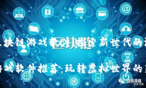 推荐的区块链游戏软件：探索新世代的游戏体验

区块链游戏软件推荐：玩转虚拟世界的新选择