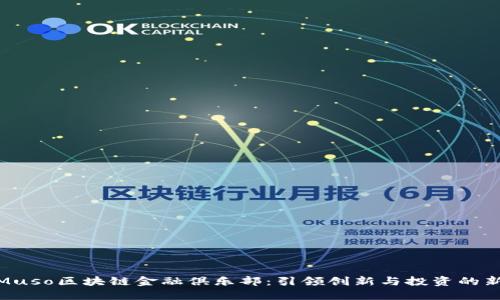 探索Muso区块链金融俱乐部：引领创新与投资的新时代
