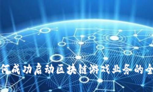 个人如何成功启动区块链游戏业务的全面指南