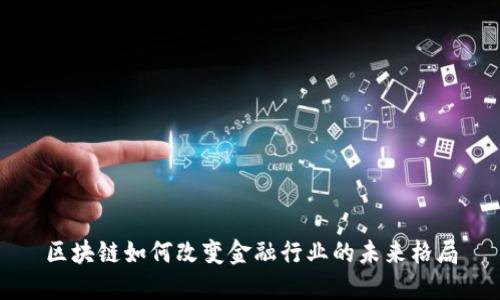区块链如何改变金融行业的未来格局