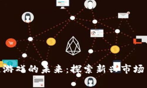 辽源区块链游戏的未来：探索新兴市场与玩家机遇