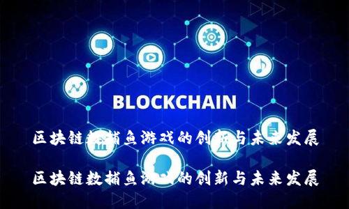 区块链数捕鱼游戏的创新与未来发展

区块链数捕鱼游戏的创新与未来发展
