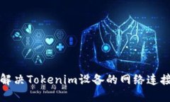 如何解决Tokenim设备的网络连接问题