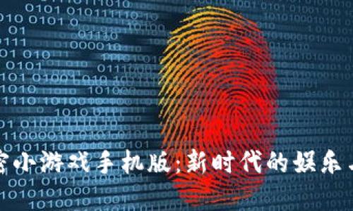区块链加密小游戏手机版：新时代的娱乐与投资结合