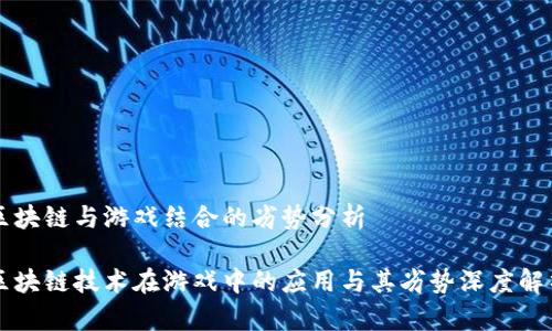 区块链与游戏结合的劣势分析

区块链技术在游戏中的应用与其劣势深度解析