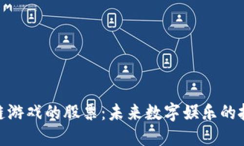 投资区块链游戏的股票：未来数字娱乐的投资新机会