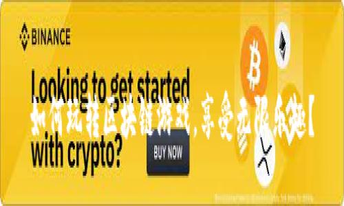 如何玩转区块链游戏，享受无限乐趣？