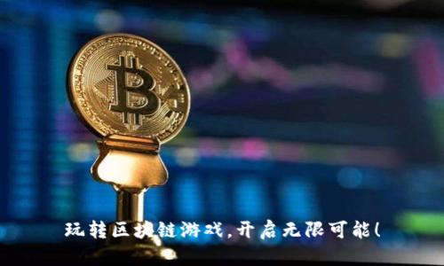 玩转区块链游戏，开启无限可能！