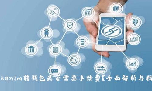Tokenim转钱包是否需要手续费？全面解析与指南