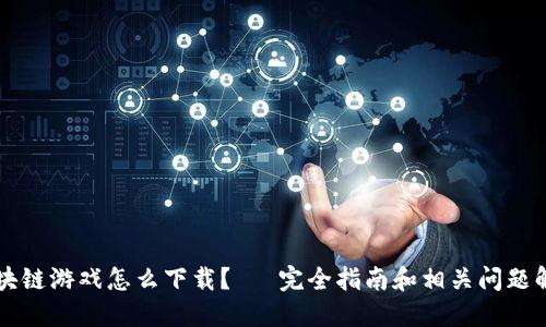 区块链游戏怎么下载？— 完全指南和相关问题解答
