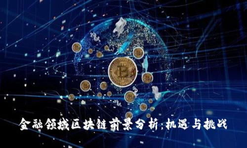 金融领域区块链前景分析：机遇与挑战