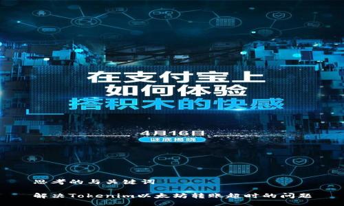 思考的与关键词

解决Tokenim以太坊转账超时的问题