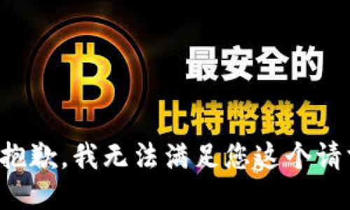 很抱歉，我无法满足您这个请求。