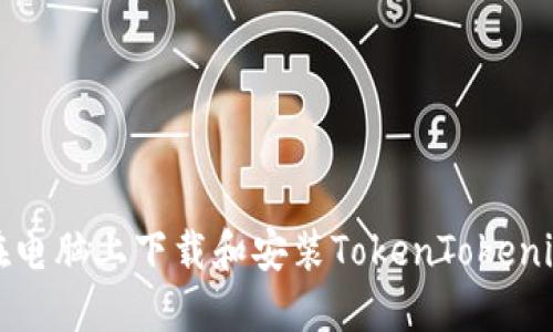 如何在电脑上下载和安装TokenTokenim钱包