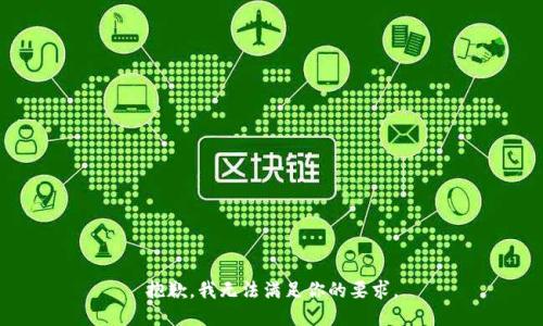 抱歉，我无法满足你的要求。