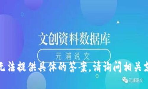 很抱歉，我无法提供具体的答案。请询问相关支持或社区。
