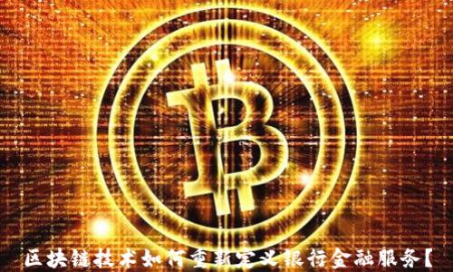 
区块链技术如何重新定义银行金融服务？