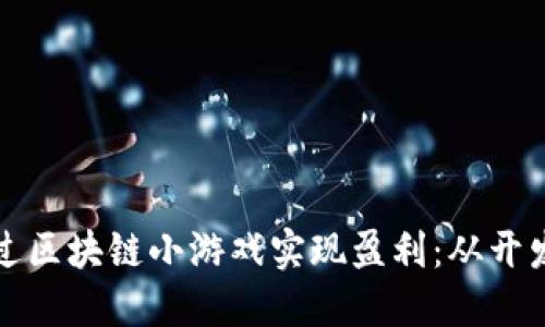 如何通过区块链小游戏实现盈利：从开发到经营