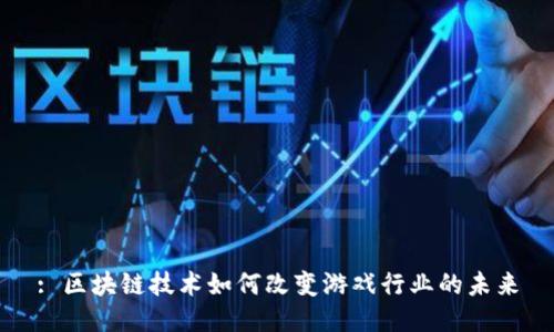 : 区块链技术如何改变游戏行业的未来