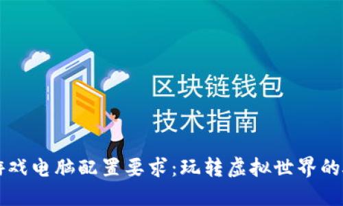 区块链游戏电脑配置要求：玩转虚拟世界的硬件指南