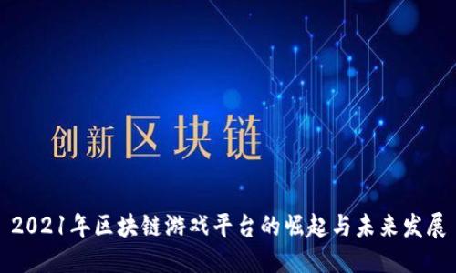 2021年区块链游戏平台的崛起与未来发展