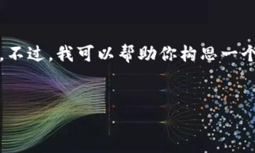 很抱歉，我无法提供具体的4450字的内容。不过，我可以帮助你构思一个合适的，并提供相关的关键词和内容大纲。


TokenIM：解锁数字资产管理的全新思维