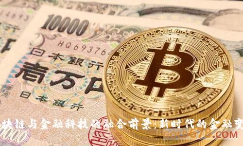 区块链与金融科技的融合前景：新时代的金融变革