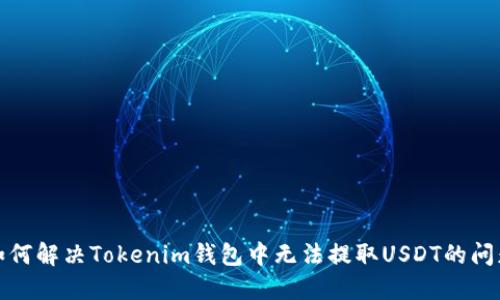 如何解决Tokenim钱包中无法提取USDT的问题