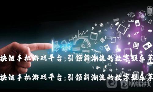 区块链手机游戏平台：引领新潮流的数字娱乐革命

区块链手机游戏平台：引领新潮流的数字娱乐革命
