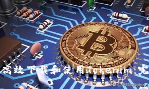 : 如何高效下载和使用Tokenim：完整指南