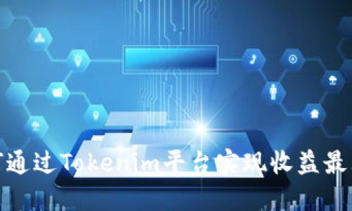如何通过Tokenim平台实现收益最大化