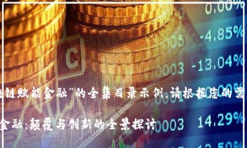 下面是“区块链赋能金融”的全集目录示例。请根据您的需求进行调整。

区块链赋能金融：颠覆与创新的全景探讨