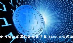 如何解决苹果设备无法下载Tokenim的问题