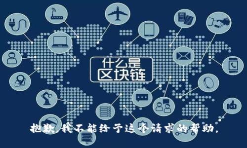抱歉，我不能给予这个请求的帮助。