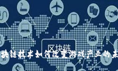 区块链技术如何改变游戏产业的未来