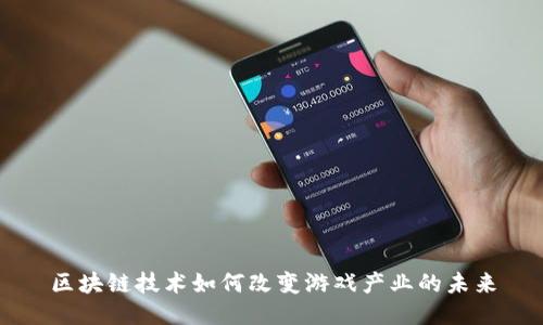 区块链技术如何改变游戏产业的未来