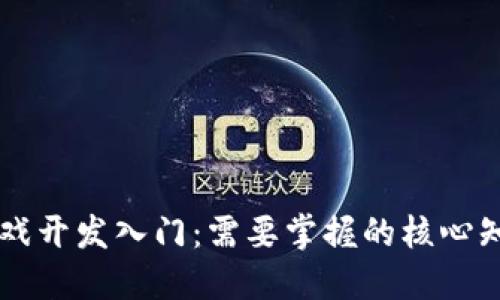 区块链游戏开发入门：需要掌握的核心知识与技能