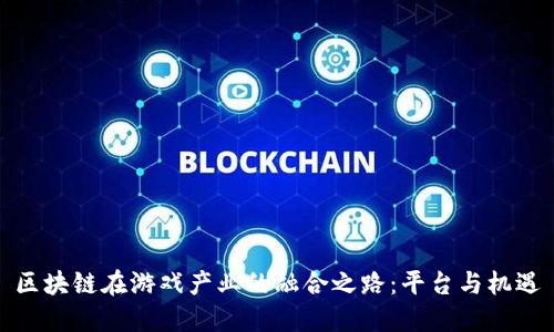 区块链在游戏产业的融合之路：平台与机遇