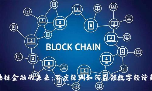 : 区块链金融的未来：百度绿洲如何引领数字经济新趋势